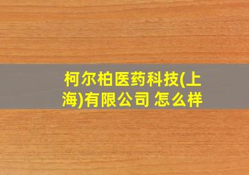 柯尔柏医药科技(上海)有限公司 怎么样